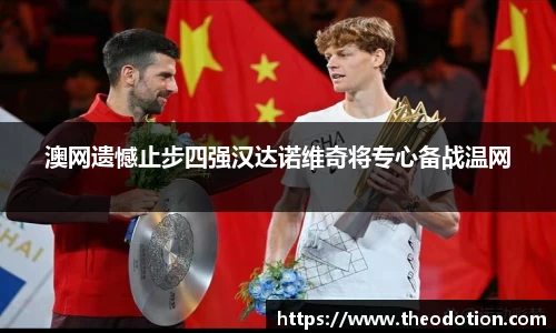 澳网遗憾止步四强汉达诺维奇将专心备战温网