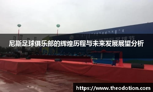 尼斯足球俱乐部的辉煌历程与未来发展展望分析