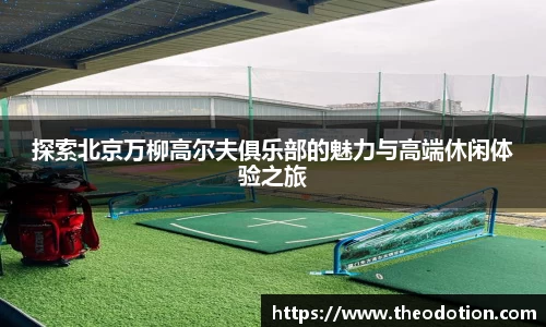探索北京万柳高尔夫俱乐部的魅力与高端休闲体验之旅