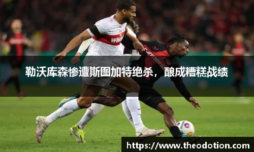 勒沃库森惨遭斯图加特绝杀，酿成糟糕战绩